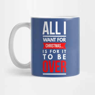 all i want for CHRISTMAS… is for it to be over Mug